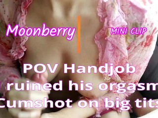 'POV Handjob â™¥ I ruined his orgasm â™¥ Cumshot on big tits'