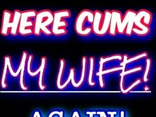Here Cums My Wife Again! (12 Times!)